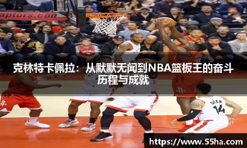 克林特卡佩拉：从默默无闻到NBA篮板王的奋斗历程与成就