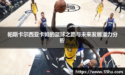 帕斯卡尔西亚卡姆的篮球之路与未来发展潜力分析